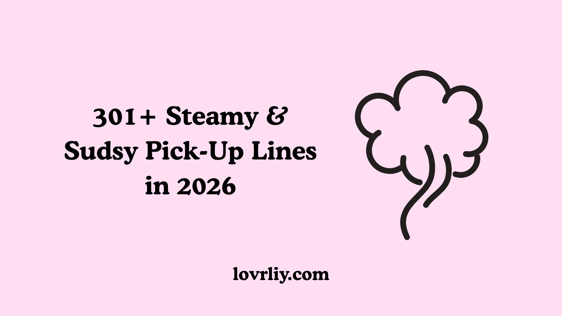 301+ Steamy & Sudsy Pick-Up Lines in 2026