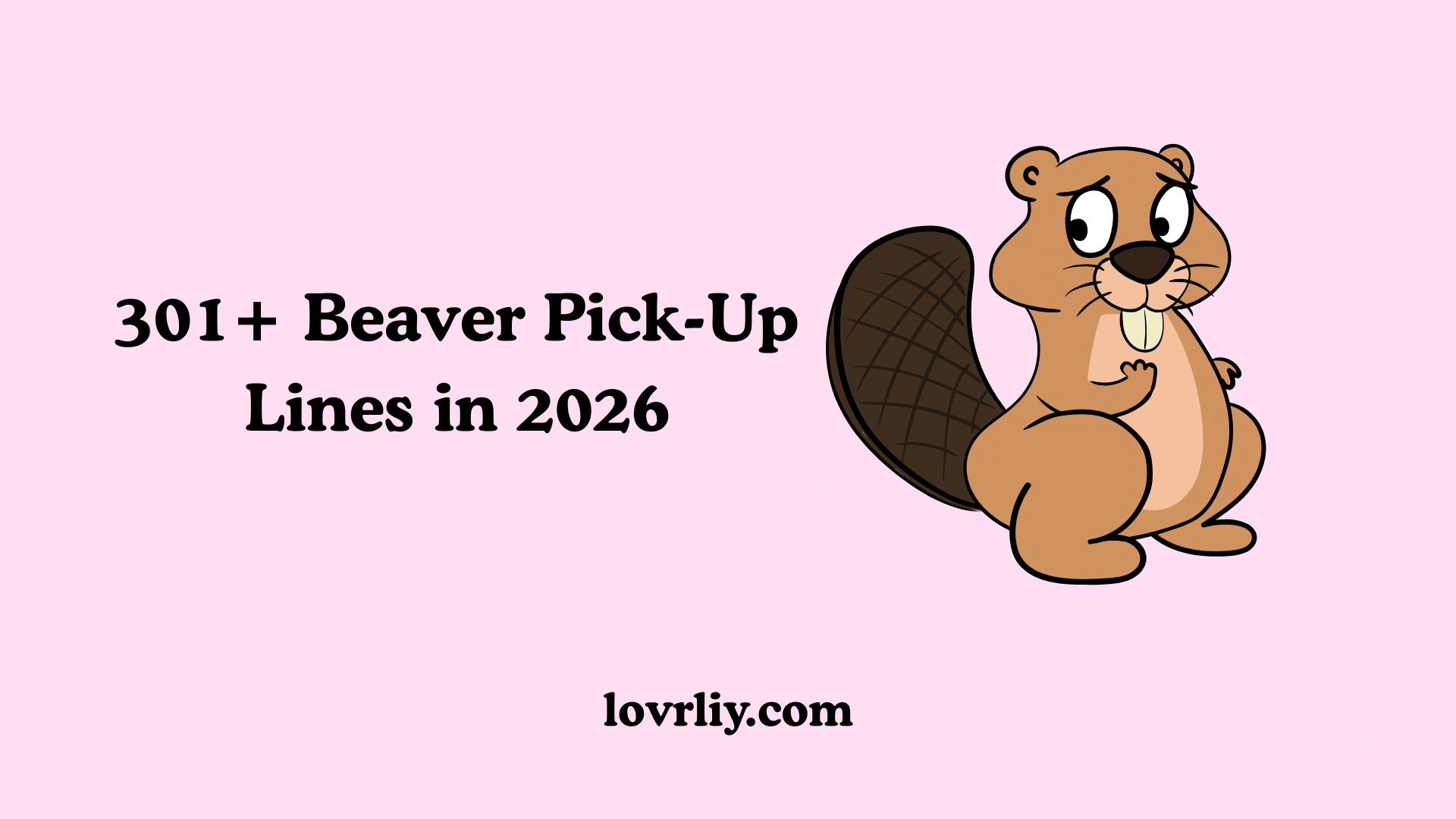 301+ Beaver Pick-Up Lines in 2026