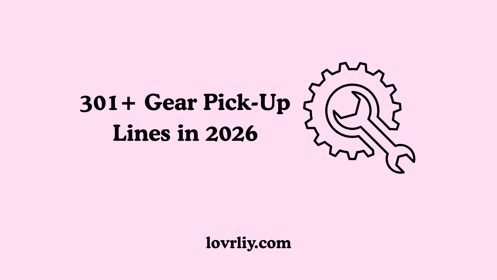 301+ Gear Pick-Up Lines in 2026