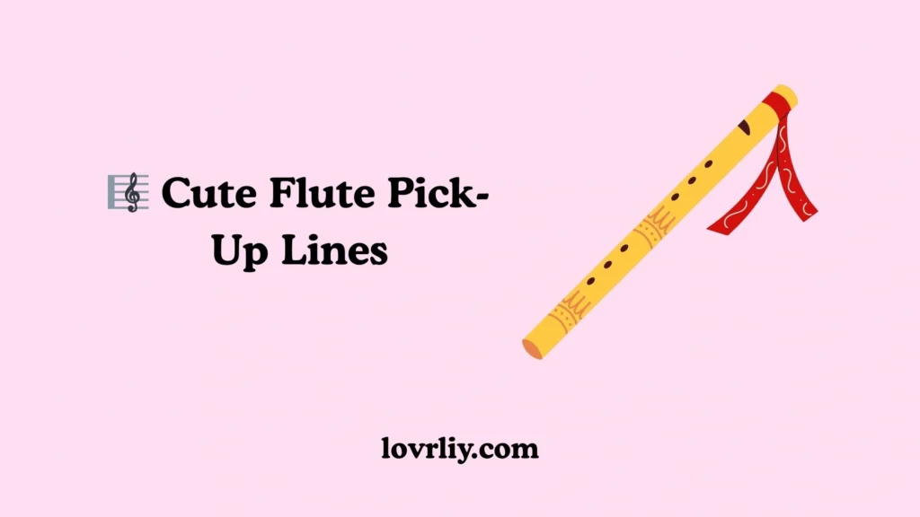 🎼 Cute Flute Pick-Up Lines