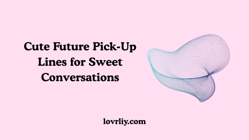 Cute Future Pick-Up Lines for Sweet Conversations