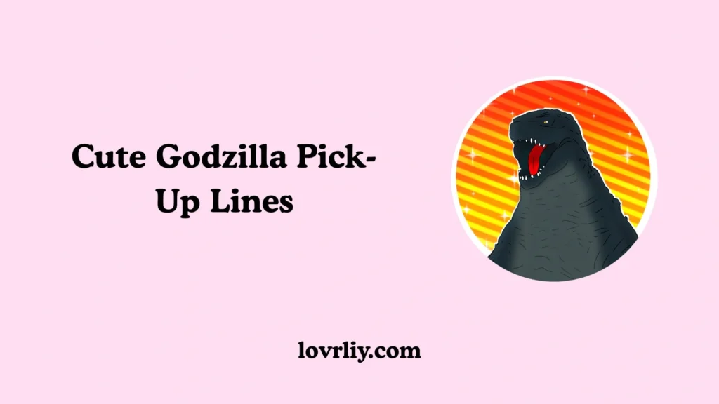 Cute Godzilla Pick-Up Lines