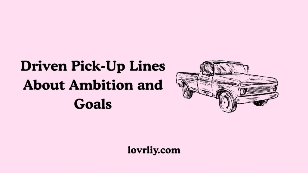 Driven Pick-Up Lines About Ambition and Goals