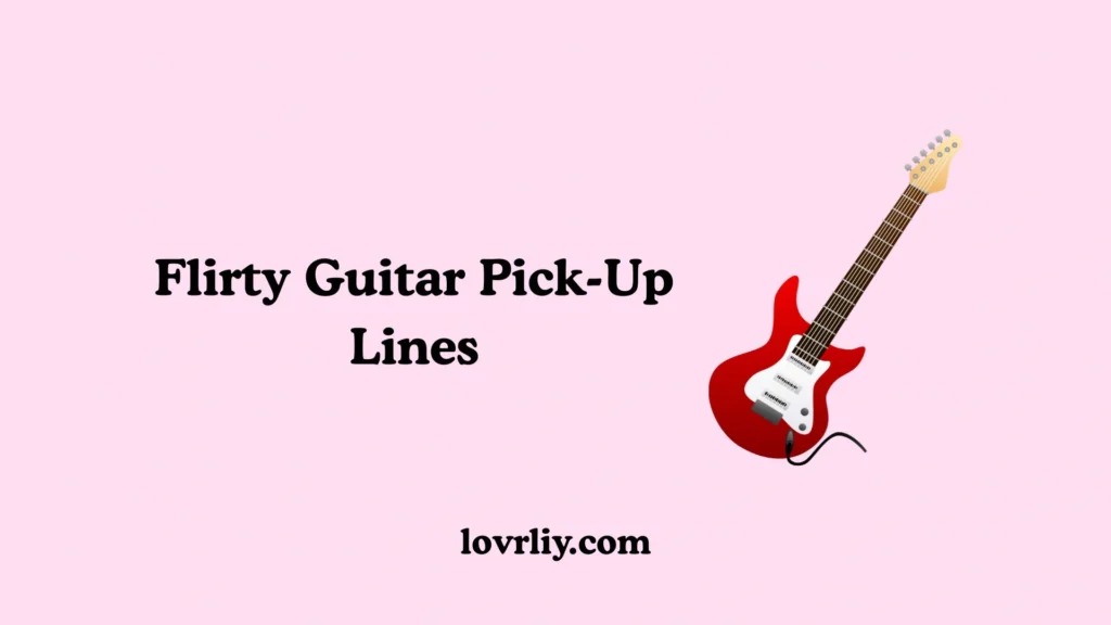 Flirty Guitar Pick-Up Lines