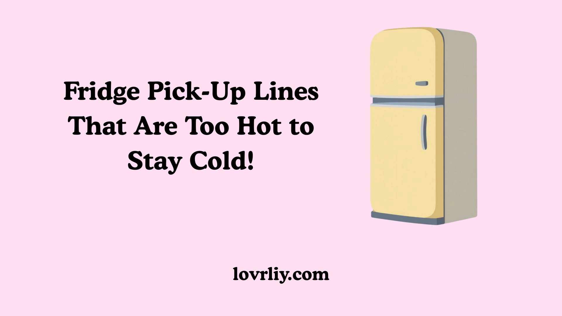 Fridge Pick-Up Lines That Are Too Hot to Stay Cold!