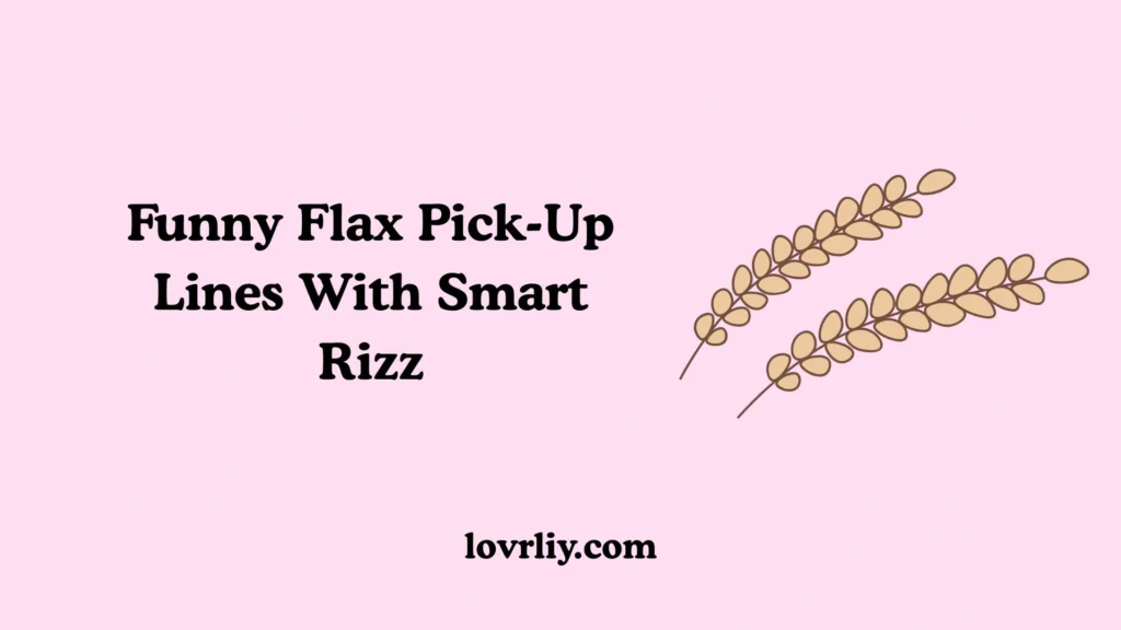 Funny Flax Pick-Up Lines With Smart Rizz