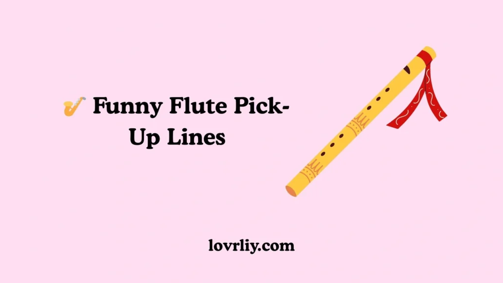 🎷 Funny Flute Pick-Up Lines