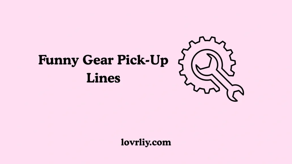 Funny Gear Pick-Up Lines