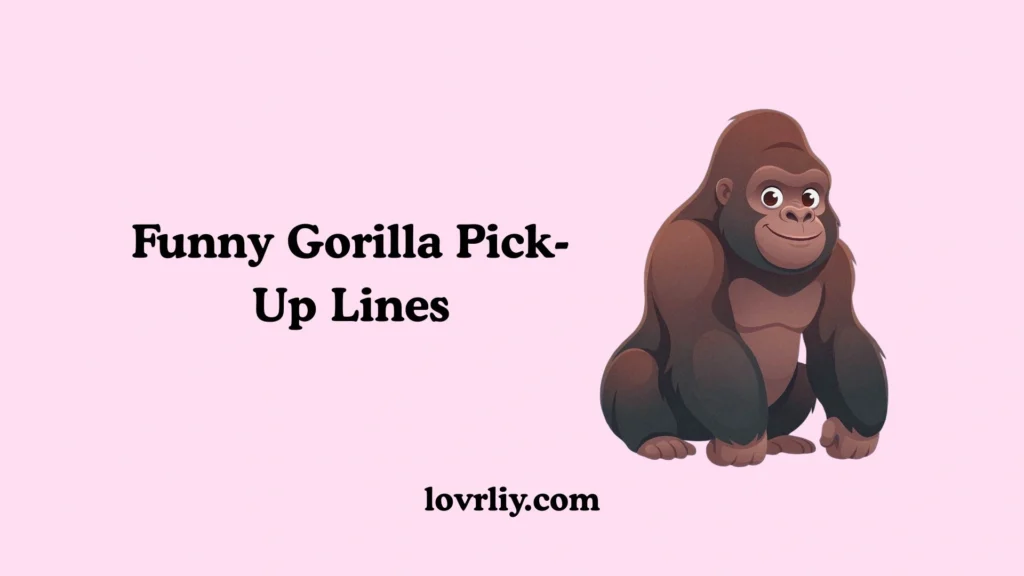 Funny Gorilla Pick-Up Lines