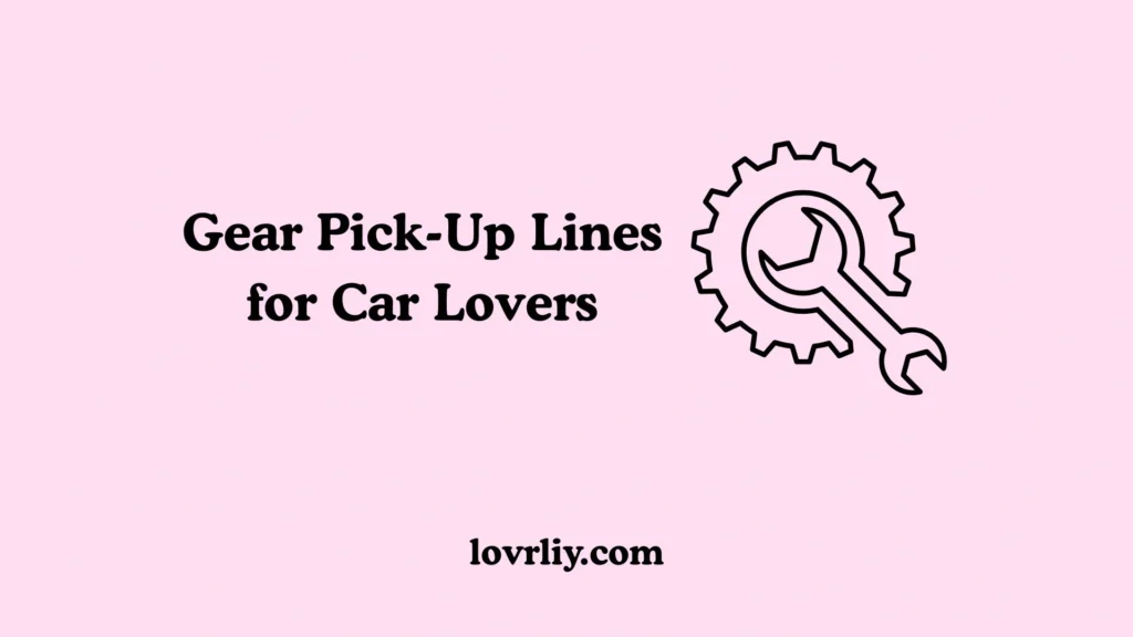 Gear Pick-Up Lines for Car Lovers
