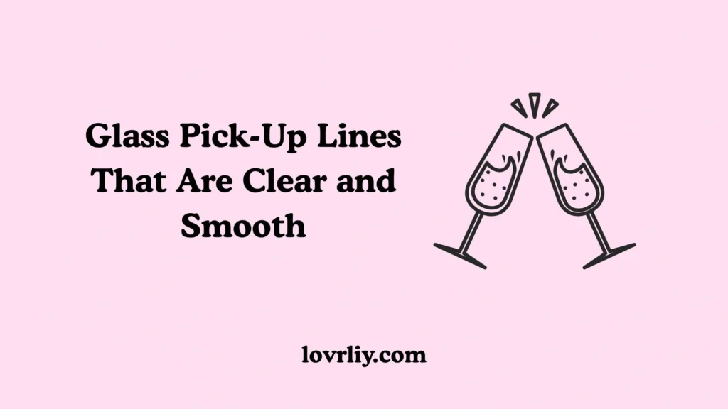 Glass Pick-Up Lines That Are Clear and Smooth