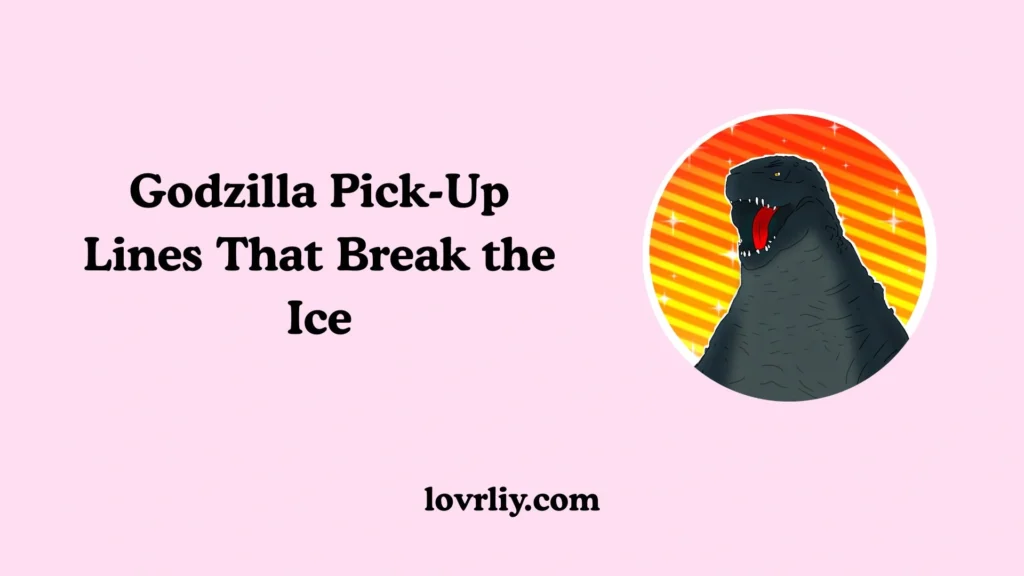 Godzilla Pick-Up Lines That Break the Ice