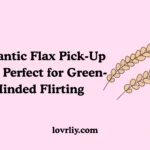 Romantic Flax Pick-Up Lines Perfect for Green-Minded Flirting