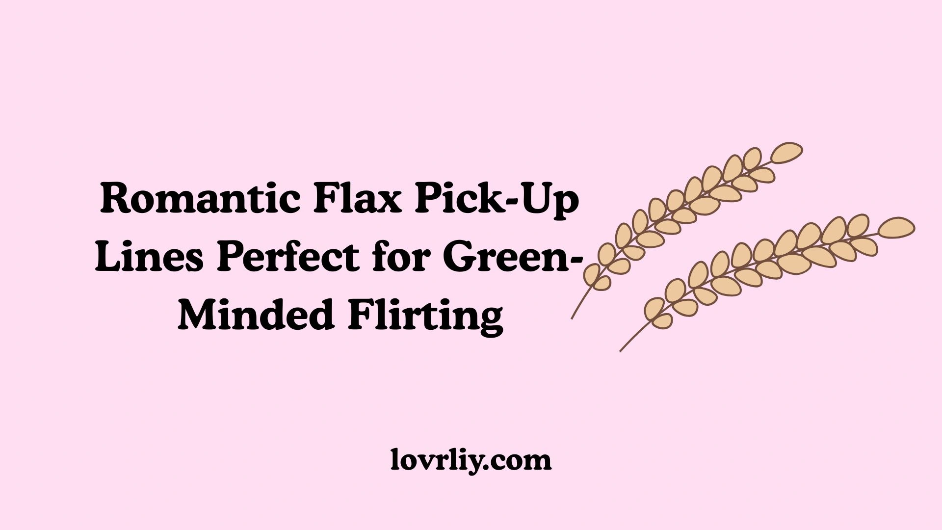 Romantic Flax Pick-Up Lines Perfect for Green-Minded Flirting