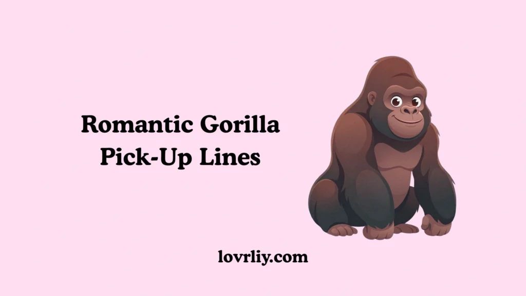 Romantic Gorilla Pick-Up Lines