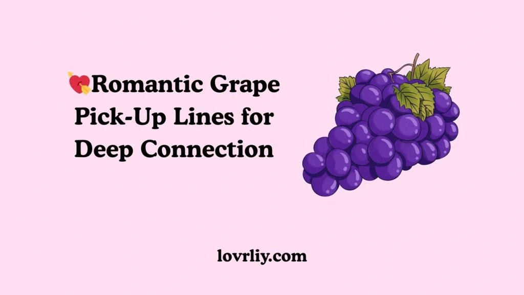 💘 Romantic Grape Pick-Up Lines for Deep Connection