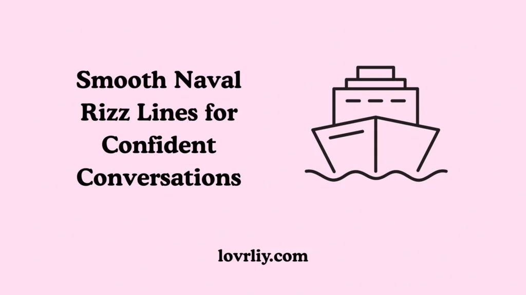 Smooth Naval Rizz Lines for Confident Conversations