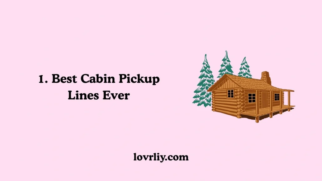 1. Best Cabin Pickup Lines Ever