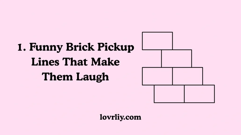 1. Funny Brick Pickup Lines That Make Them Laugh