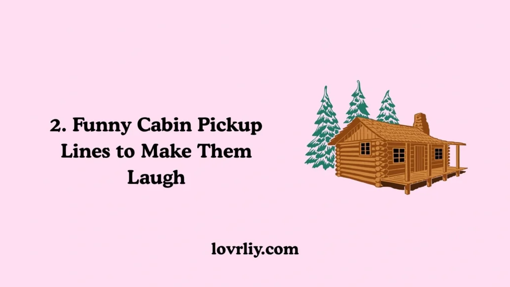 2. Funny Cabin Pickup Lines to Make Them Laugh