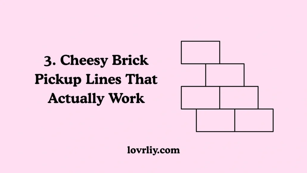 3. Cheesy Brick Pickup Lines That Actually Work