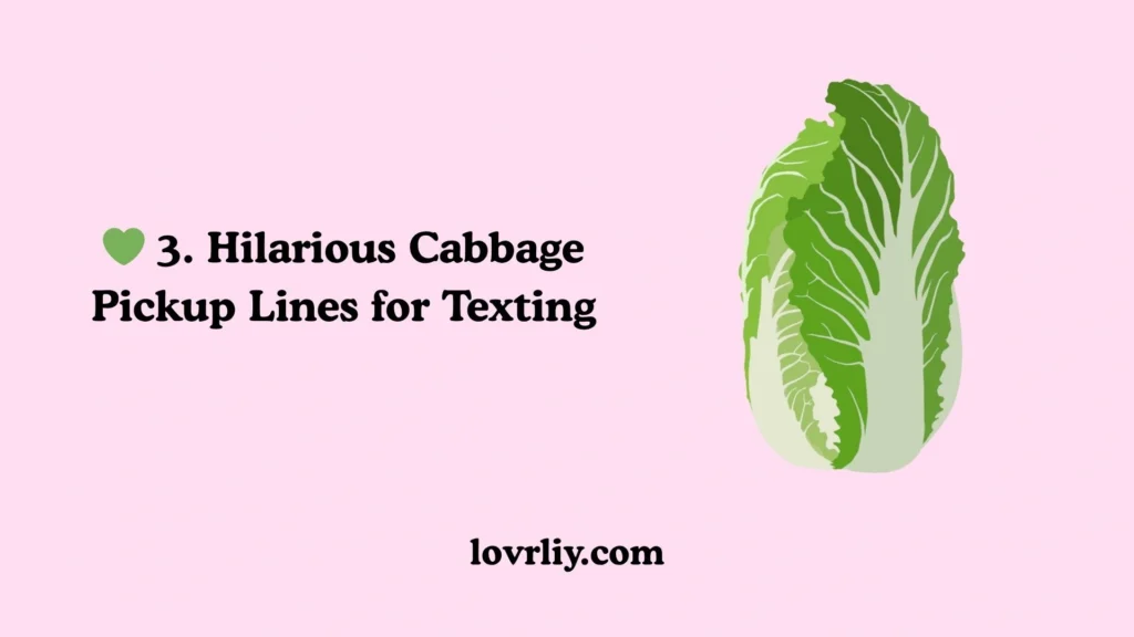 💚 3. Hilarious Cabbage Pickup Lines for Texting