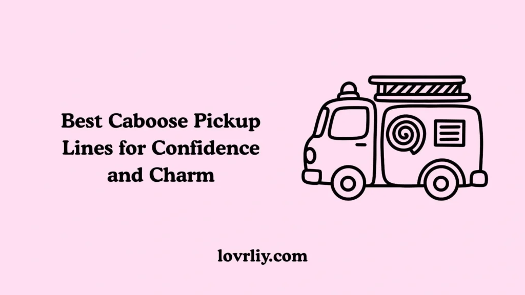 Best Caboose Pickup Lines for Confidence and Charm