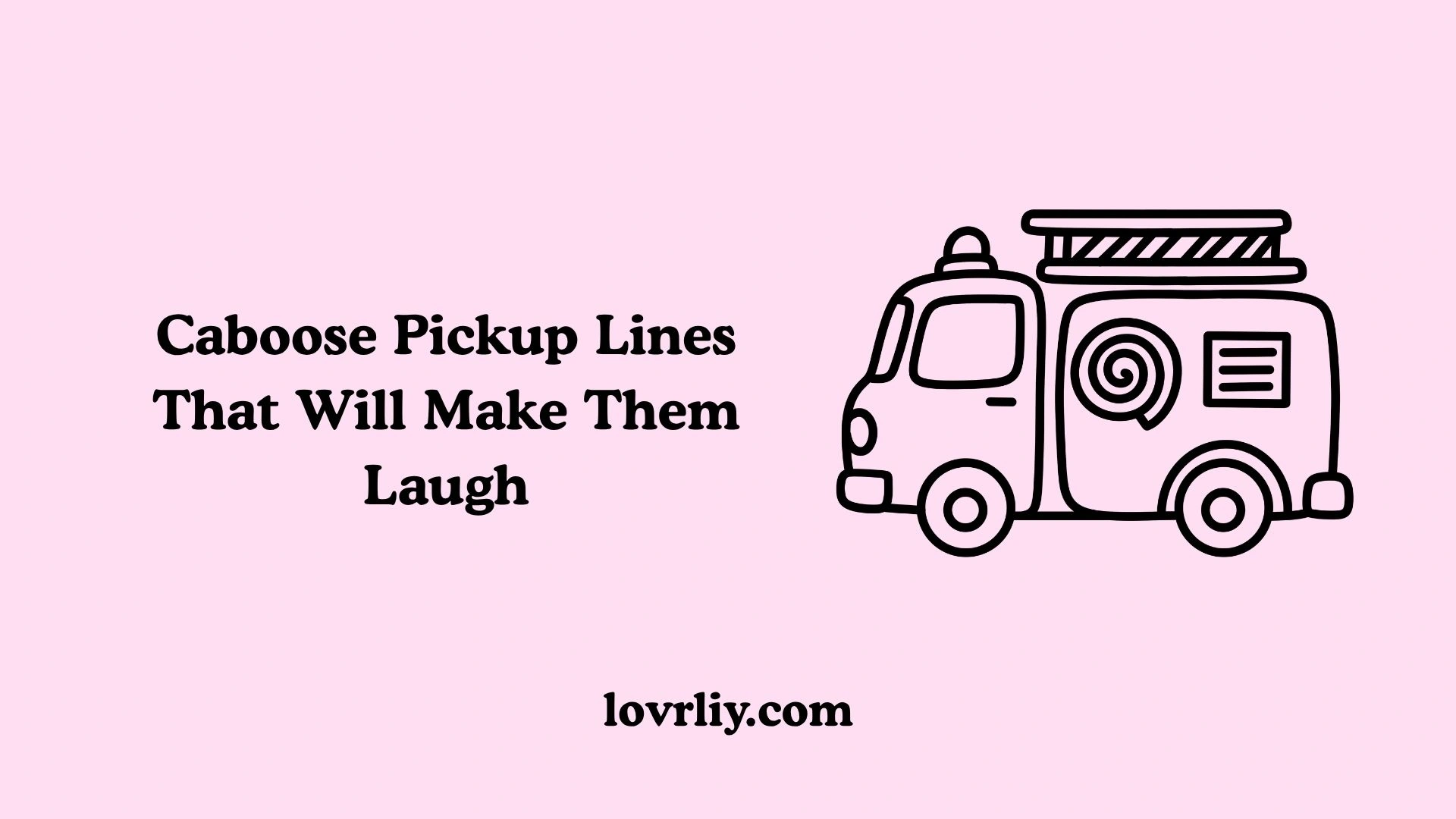 Caboose Pickup Lines That Will Make Them Laugh