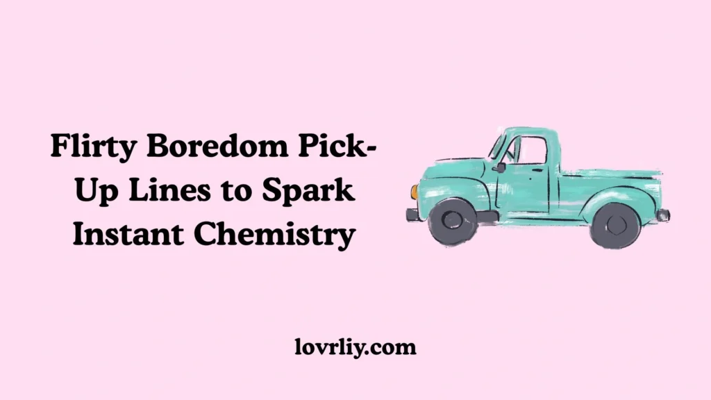 Flirty Boredom Pick-Up Lines to Spark Instant Chemistry
