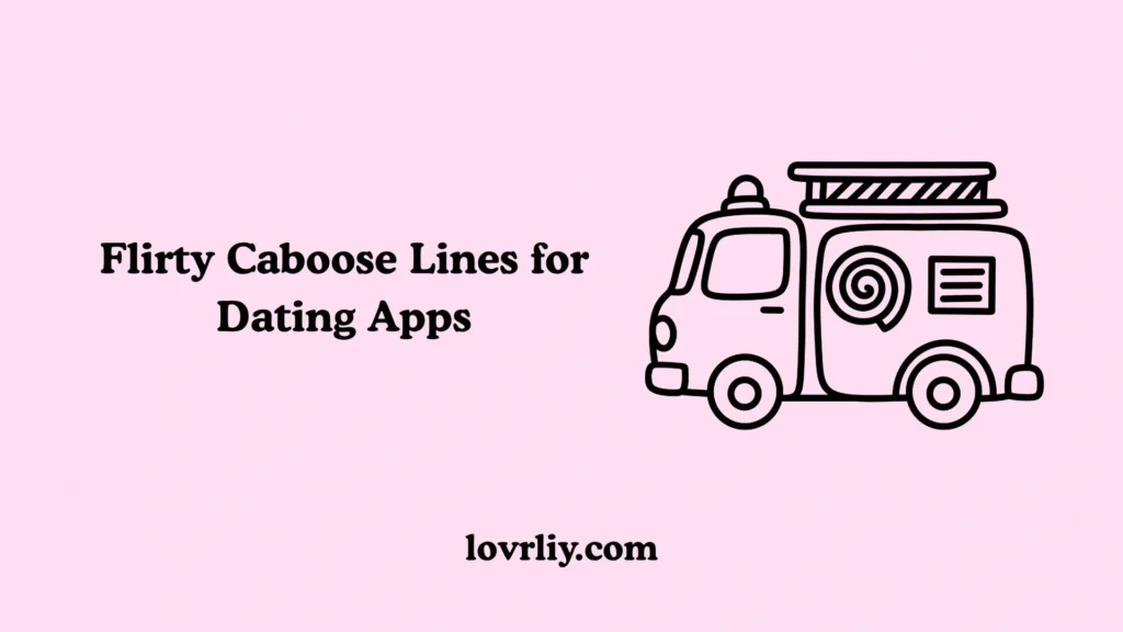 Flirty Caboose Lines for Dating Apps