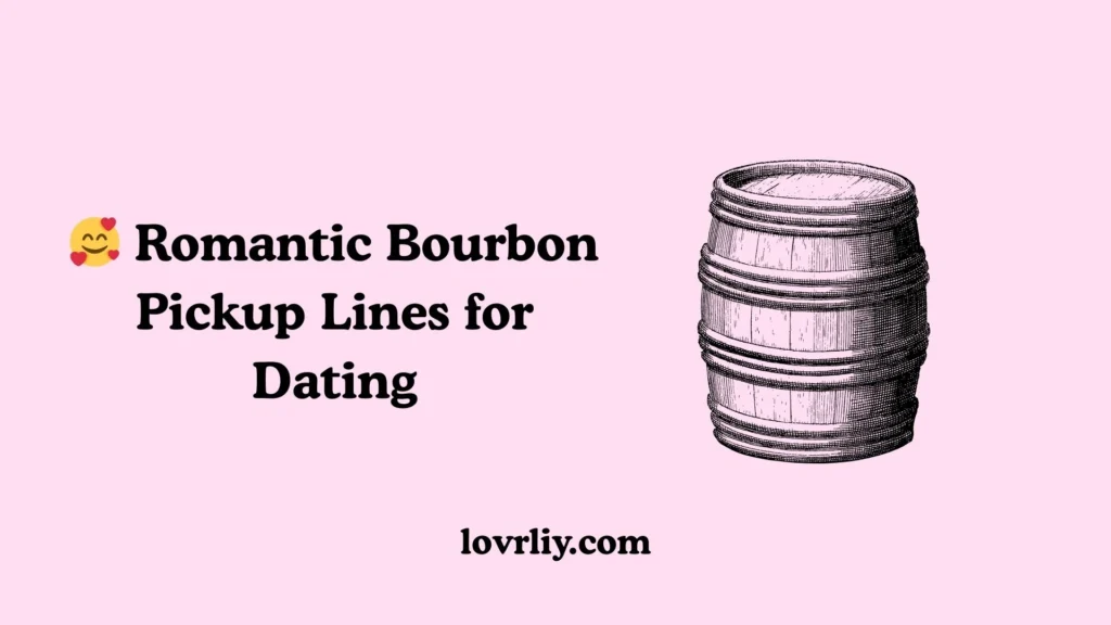 🥰 Romantic Bourbon Pickup Lines for Dating