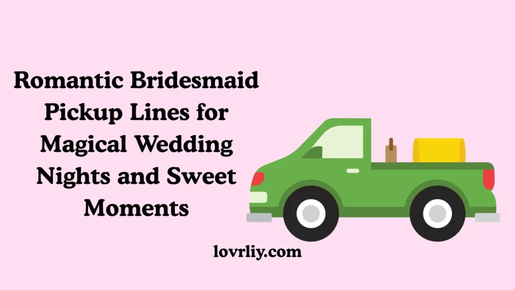 Romantic Bridesmaid Pickup Lines for Magical Wedding Nights and Sweet Moments