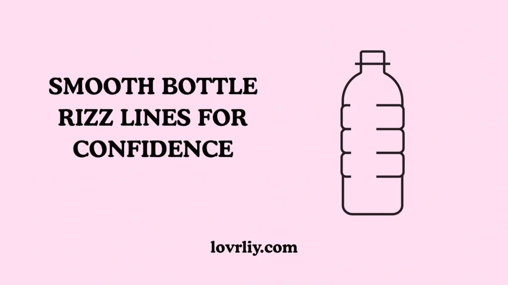 SMOOTH BOTTLE RIZZ LINES FOR CONFIDENCE